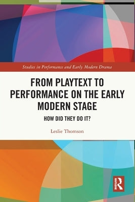 From Playtext to Performance on the Early Modern Stage: How Did They Do It? by Thomson, Leslie