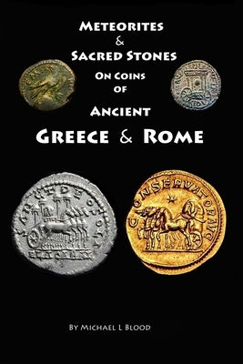 Meteorites & Sacred Stones on Coins of Ancient Greece & Rome by Blood, Michael L.