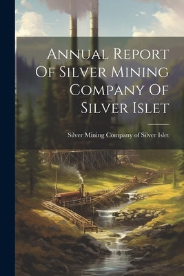 Annual Report Of Silver Mining Company Of Silver Islet by Silver Mining Company of Silver Islet