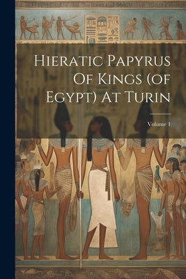 Hieratic Papyrus Of Kings (of Egypt) At Turin; Volume 1 by Anonymous