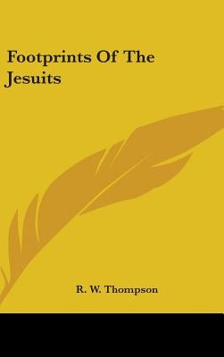 Footprints Of The Jesuits by Thompson, R. W.