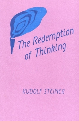 The Redemption of Thinking: A Study in the Philosophy of Thomas Aquinas (Cw 74) by Steiner, Rudolf