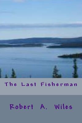 The Last Fisherman by Wiles, Robert a.