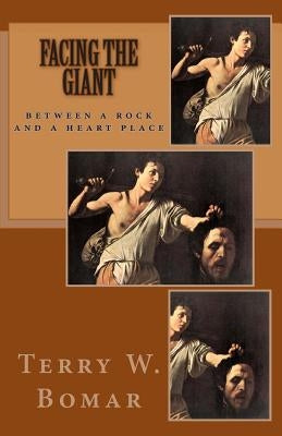 Facing the Giant: Between a Rock and a Heart Place by Bomar, Terry W.
