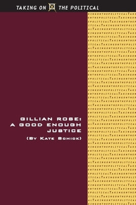 Gillian Rose: A Good Enough Justice by Schick, Kate