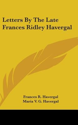 Letters By The Late Frances Ridley Havergal by Havergal, Frances R.