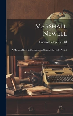 Marshall Newell: A Memorial for His Classmates and Friends. Privately Printed by Harvard College (1780- ) Class of 1894