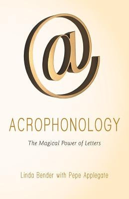 Acrophonology: The Magical Power of Letters by Bender, Linda