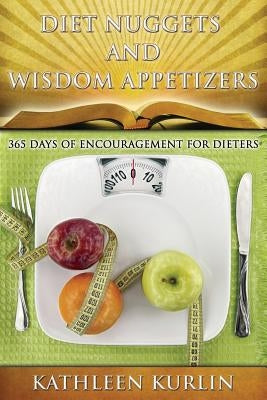 Diet Nuggets and Wisdom Appetizers: 365 Days of Encouragement for Dieters by Kurlin, Kathleen