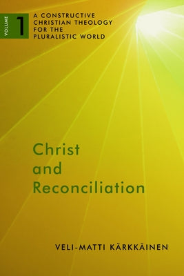 Christ and Reconciliation: A Constructive Christian Theology for the Pluralistic World, vol. 1 by Kärkkäinen, Veli-Matti