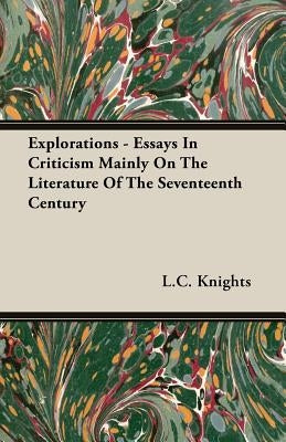 Explorations - Essays In Criticism Mainly On The Literature Of The Seventeenth Century by Knights, L. C.