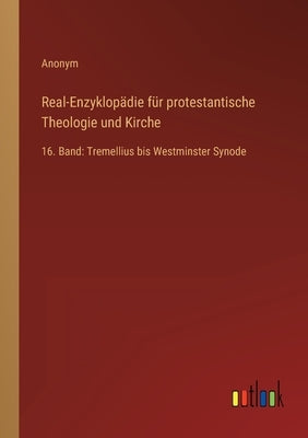 Real-Enzyklopädie für protestantische Theologie und Kirche: 16. Band: Tremellius bis Westminster Synode by Anonym