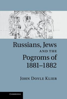 Russians, Jews, and the Pogroms of 1881-1882 by Klier, John Doyle