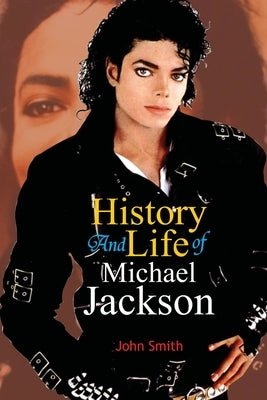 History And Life of Michael Jackson by Smith, John