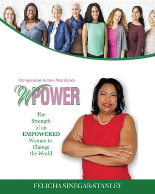 WPower The Strength of An Empowered Woman to Change The World Companion Action Workbook by Sinegar- Stanley, Felicha K.