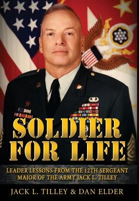 Soldier for Life: Leader Lessons From The 12th Sergeant Major Of The Army Jack L. Tilley by Elder, Daniel K.