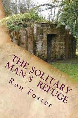 The Solitary Man's Refuge by Foster, Ron
