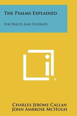 The Psalms Explained: For Priests And Students by Callan, Charles Jerome