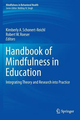 Handbook of Mindfulness in Education: Integrating Theory and Research Into Practice by Schonert-Reichl, Kimberly A.