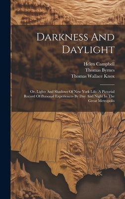 Darkness And Daylight: Or, Lights And Shadows Of New York Life. A Pictorial Record Of Personal Experiences By Day And Night In The Great Metropolis by Campbell, Helen