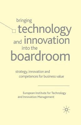 Bringing Technology and Innovation Into the Boardroom: Strategy, Innovation and Competences for Business Value by Management, European Institute for Techn