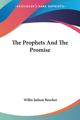 The Prophets And The Promise by Beecher, Willis Judson