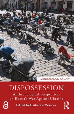 Dispossession: Anthropological Perspectives on Russia's War Against Ukraine by Wanner, Catherine