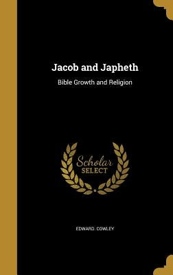 Jacob and Japheth: Bible Growth and Religion by Cowley, Edward