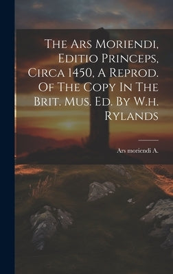 The Ars Moriendi, Editio Princeps, Circa 1450, A Reprod. Of The Copy In The Brit. Mus. Ed. By W.h. Rylands by A, Ars Moriendi