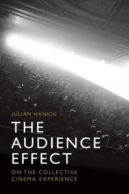 The Audience Effect: On the Collective Cinema Experience by Hanich, Julian