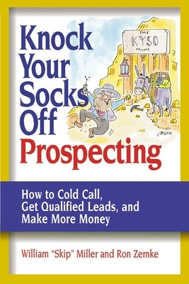 Knock Your Socks Off Prospecting: How to Cold Call, Get Qualified Leads, and Make More Money by Miller, William