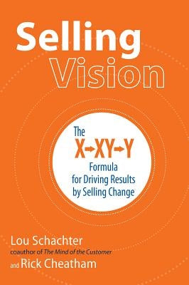 Selling Vision: The X-XY-Y Formula for Driving Results by Selling Change by Schachter, Lou