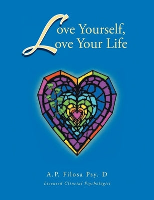 Love Yourself, Love Your Life by Anne F. Creekmore Psyd, Ap Filosa Psyd