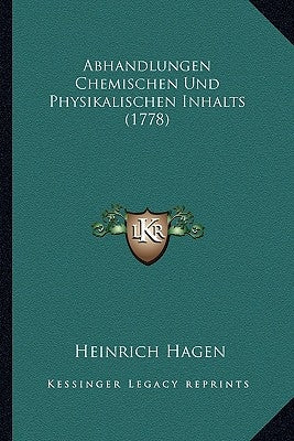 Abhandlungen Chemischen Und Physikalischen Inhalts (1778) by Hagen, Heinrich