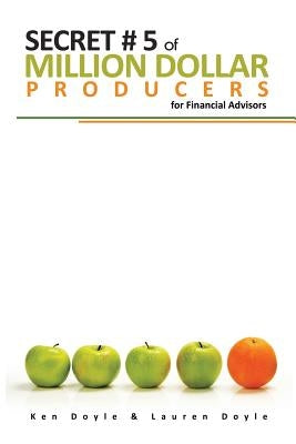 Secret #5 of Million Dollar Producers: for Financial Advisors by Doyle, Lauren