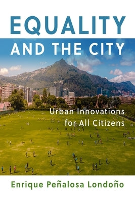 Equality and the City: Urban Innovations for All Citizens by Penalosa Londono, Enrique