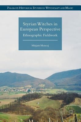 Styrian Witches in European Perspective: Ethnographic Fieldwork by Mencej, Mirjam