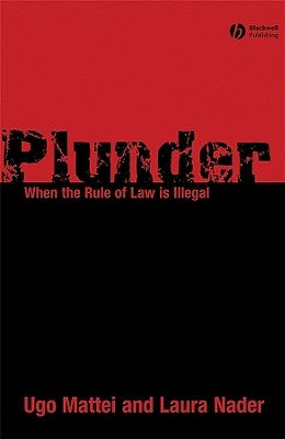 Plunder: When the Rule of Law Is Illegal by Mattei, Ugo