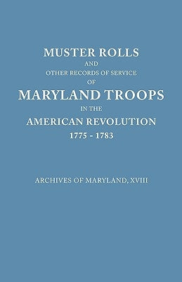 Muster Rolls and Other Records of Service of Maryland Troops in the American Revolution, 1775-1783. Archives of Maryland by Maryland Historical Society