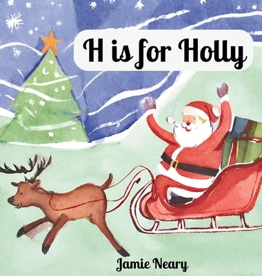 H is for Holly: A Christmas Alphabet by Neary, Jamie