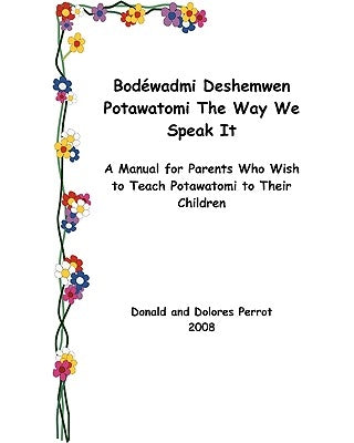 Bodewadmi Deshemwen (Potawatomi The Way We Speak It): A Manual For Parents Who Wish To Teach Potawatomi To Their Children by Perrot, Dolores