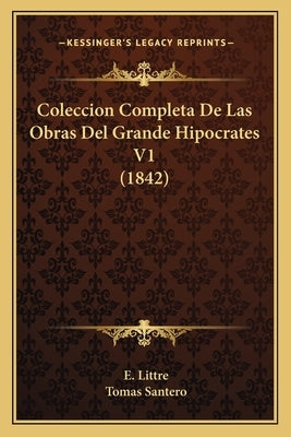 Coleccion Completa De Las Obras Del Grande Hipocrates V1 (1842) by Littre, E.