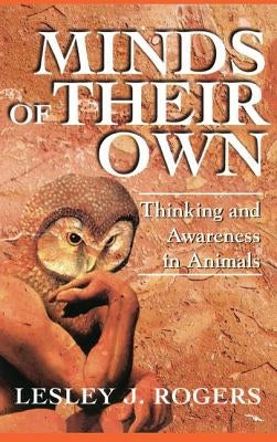 Minds Of Their Own: Thinking And Awareness In Animals by Rogers, Lesley J.