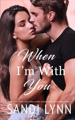 When I'm With You: A Second Chance Romance by Lynn, Sandi