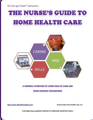 The Nurse's Guide To Home Health Care: A handbook for nurses who are ready for positive change. by Carby, Averel D.