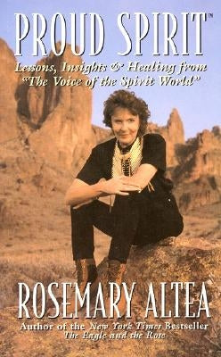 Proud Spirit: Lessons, Insights & Healing from 'The Voice of the Spirit World' by Altea, Rosemary