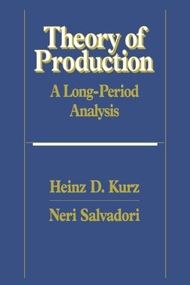 Theory of Production: A Long-Period Analysis by Kurz, Heinz D.