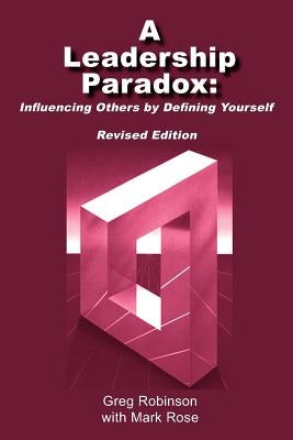 A Leadership Paradox: Influencing Others by Defining Yourself by Robinson, Greg