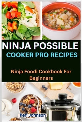 Ninja Possible Cooker Pro Recipes: Ninja Foodi Cookbook For Beginners by Johnson, Keri
