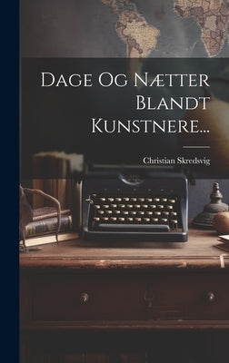 Dage Og Nætter Blandt Kunstnere... by Skredsvig, Christian